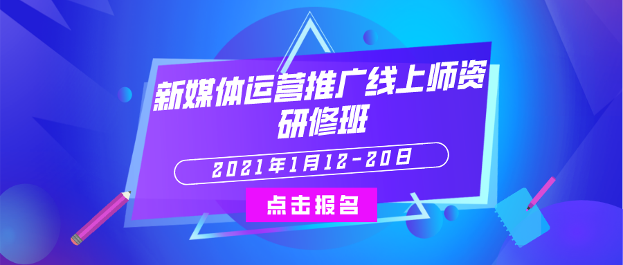 2021年1月12日-20日“新媒体运营推广线上师资研修班”