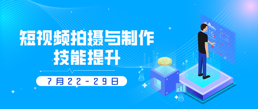 7月22-19日 短视频拍摄与制作技能提升线上师资研修班