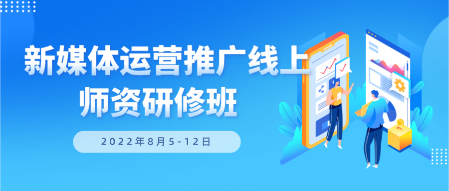 8月5-12日  新媒体运营推广线上师资研修班