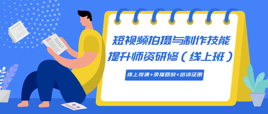 2024年10月24-31日短视频拍摄与制作技能提升师资研修（线上班）