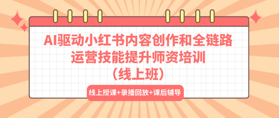 2025年3月21-25日AI驱动小红书内容创作和全链路运营技能提升师资培训（线上班）
